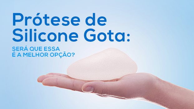 Prótese de Silicone Gota: será que essa é a melhor opção?