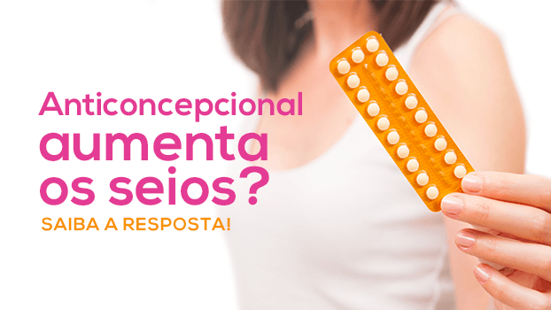 Anticoncepcional aumenta os seios? Saiba a resposta!