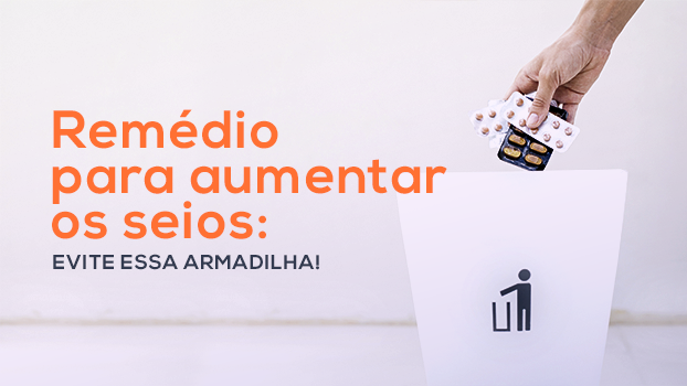 Remédio para aumentar os seios: evite essa armadilha!