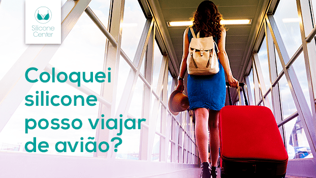 Coloquei silicone. Posso viajar de avião?