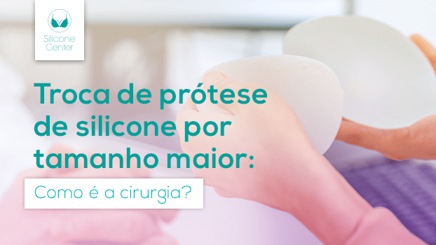 Troca de prótese de silicone por tamanho maior: saiba como é a cirurgia