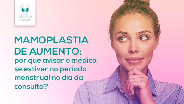 Mamoplastia de aumento: porque avisar o médico se estiver no período menstrual no dia da consulta