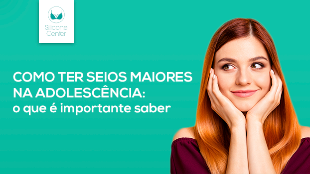 Como ter seios maiores na adolescência: o que é importante saber sobre a mamoplastia de aumento?