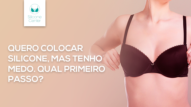 Quero colocar silicone mas tenho medo. Qual o primeiro passo?