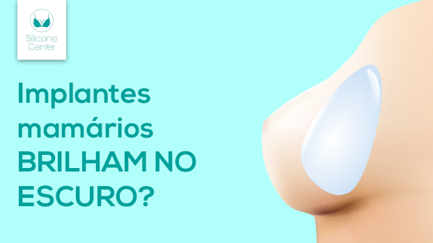 Prótese de silicone brilha no escuro? Mitos e verdades!