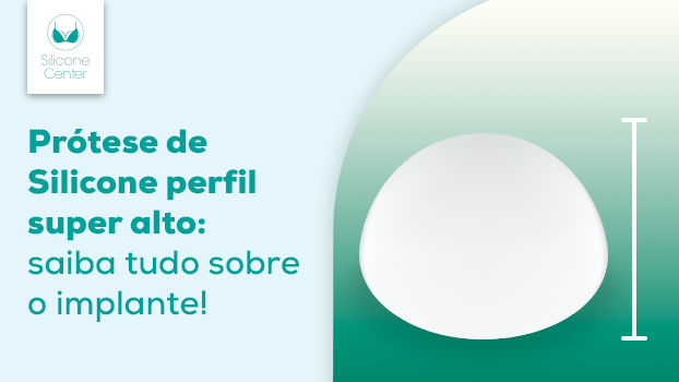 Prótese de silicone perfil super alto: saiba tudo sobre esse implante