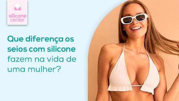 Seios com silicone: que diferença eles fazem na vida de uma mulher?