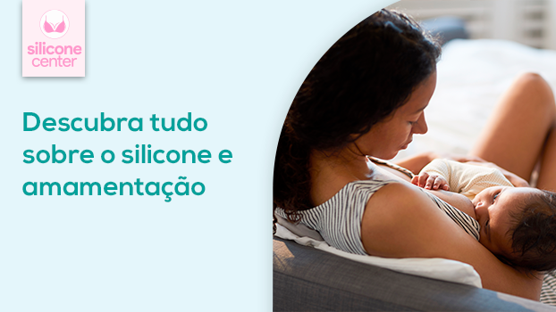 Descubra tudo sobre o silicone e amamentação