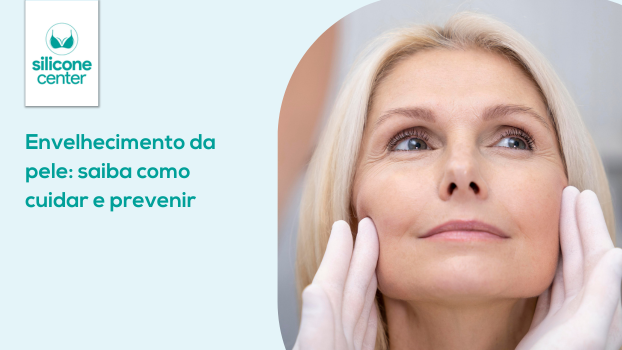 Envelhecimento da pele: 6 causas e saiba como cuidar e se prevenir